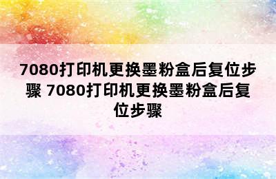 7080打印机更换墨粉盒后复位步骤 7080打印机更换墨粉盒后复位步骤